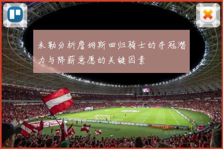 米勒分析詹姆斯回归骑士的夺冠潜力与降薪意愿的关键因素